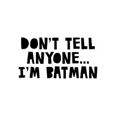 the words don't tell anyone i'm batman are in black and white