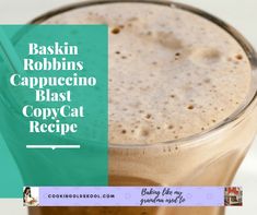 a close up of a drink in a glass with the words baskin robbins cappuccino blast copycat recipe