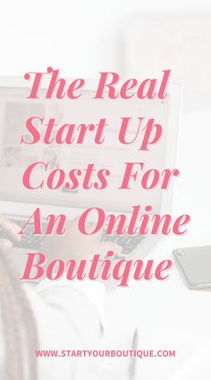 a person typing on a laptop with the words, the real start up cost for an online boutique