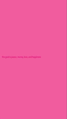 a pink background with the words'the goal is peace, money, love, and happiness '