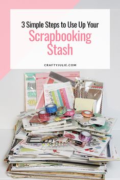 scrapbooking stash with the title 3 simple steps to use up your scrapbooking stash