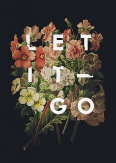 an image of flowers with the words let it go written in white on a black background