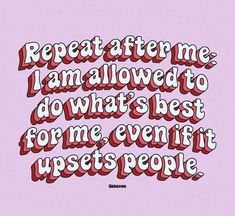 the words repeat after me, i am allowed to do what's best for me even if upset people