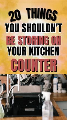 a kitchen counter with the words 20 things you shouldn't be storing on your kitchen counter