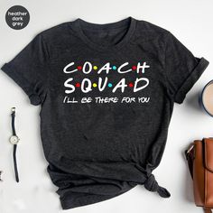 "Coach Squad I'll Be There For You Shirt, Instructional Coach Shirt, Coach Shirt, Coach gift, Funny Coach Gift, Mental Health Coach * Unisex T Shirt: \"Bella Canvas\" - Retail fit, Runs true to size. - Solid colors: 100% Ring-Spun soft cotton. Heather colors: 52% Ring-Spun cotton 48% polyester. * V-Neck T Shirt: \"Bella Canvas\" - Retail fit, Runs true to size. - Solid colors: 100% Ring-Spun soft cotton. * Women's T Shirt: \"Anvil\"  Feminine cut, Runs smaller than usual (Please use the size chart). - 100% Ring-Spun soft cotton. - Color \"Dark Grey\" is: \"Heavy Metal\". And color \"Athletic Heather\" is: \"Grey Heather\" in Women's shirts.                                                                                                   * Unisex T Shirt: \"Gildan Softstyle\" - Runs true to Coaches Wife Shirt, Third Grade Teacher Shirts, School Theme, Instructional Coaching, Squad Shirt