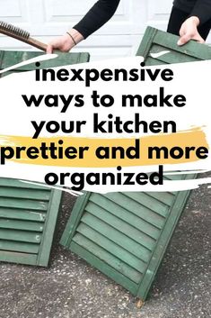 two people holding green shutters with the words, expensive ways to make your kitchen prettier and more organized