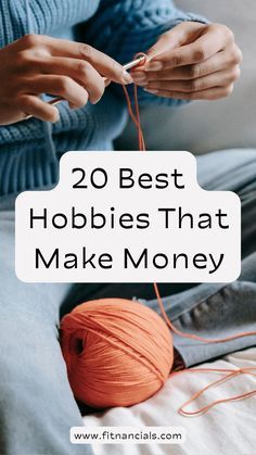 a woman knitting yarn with the words 20 best hobbies that make money on it