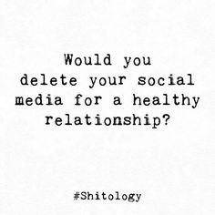 a quote that reads, would you delete your social media for a healthyrelationship?