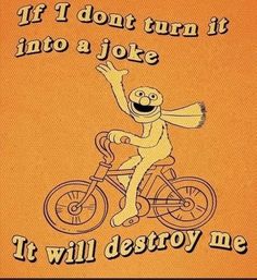 an image of a cartoon character on a bike with the words if i don't turn it into a joke, it will destroy me