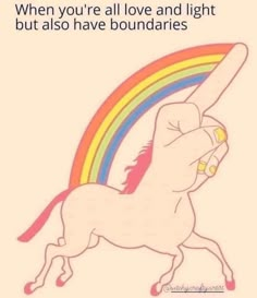 a drawing of a unicorn with a rainbow on it's back and the words, when you're all love and light but also have boundariess