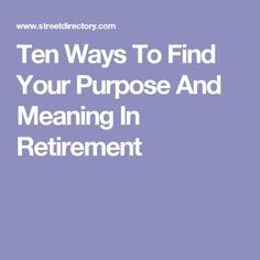 the words ten ways to find your purpose and meaning in retirement on a purple background