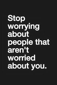 a black and white photo with the words stop worrying about people that aren't worried about you