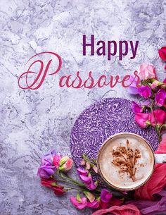 a cup of coffee and some flowers on a table with the words happy passover