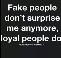 a black and white photo with the words fake people don't surprise me anymore, loyal people do