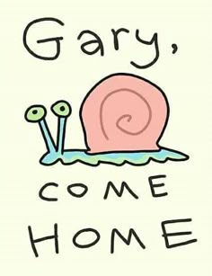 a snail that is sitting on top of the words,'gary come home '