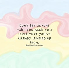 a quote that says don't let anyone take you back to a level that you've already traveled up from