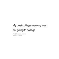 a white background with the words, my best college memory was not going to college