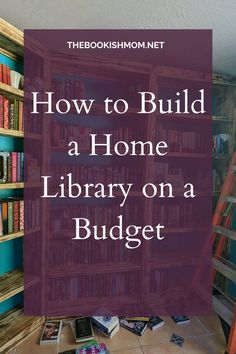 bookshelves with the title how to build a home library on a budget