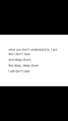 the words are written in black and white on a piece of paper that reads, what you don't understand is, i act like i don't care, and deep down