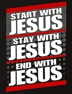 the words start with jesus, stay with jesus and end with jesus on a black background