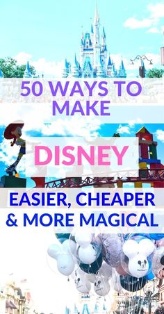 the disneyland castle with balloons in front of it and text overlay that reads 50 ways to make disney easier, cheap & more magic