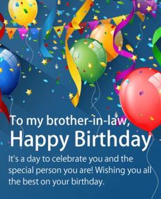 happy birthday to my brother - in - law it's a day to celebrate you and the special person you are wishing you all the best on your birthday