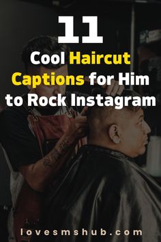 a man getting his hair cut with the text 11 cool haircut captions for him to rock instagram