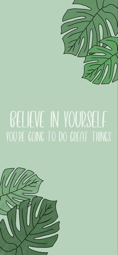 the words believe in yourself, you're going to do great things on a green background