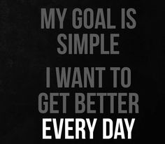 a black and white poster with the words my goal is simple i want to get better every day