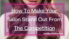 a woman with long brown hair has the words how to make your salon stand out from the competition