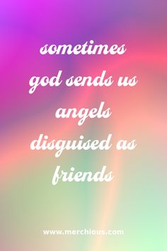 a quote with the words sometimes god sends us angels disguised as friends on an abstract background