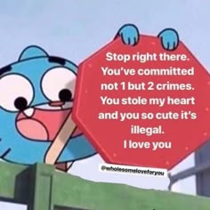 a cartoon character holding a stop sign with the caption'stop right there you've commited not 1 but 2 crimes you stole my heart and you so cute it's illegal i love you