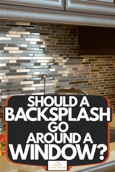 a sign that says should you install a backsplash or go around a window?