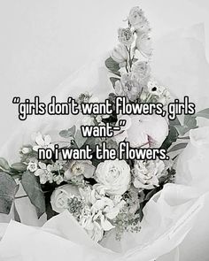 a bouquet of flowers with the words girls don't want flowers, girls want i want