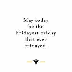 the quote may today be the fridayest friday that ever fridayed by