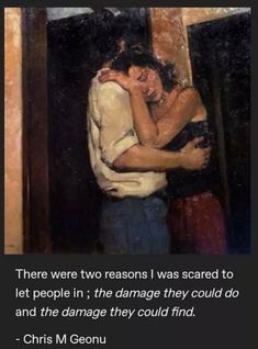 two people hugging each other in front of a painting with the caption, there were two reasons i was scared to let people in, the damage they could