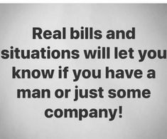 the words real bills and situations will let you know if you have a man or just some company