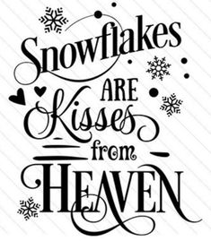 the phrase snowflakes are kisses from heaven on a white background with black lettering