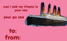 a pink background with a black and white ship on it's side that says, can i sink my titanic in your sea?