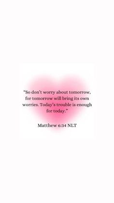 a pink heart with the words, so don't worry about tomorrow for tomorrow will bring