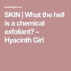 SKIN | What the hell is a chemical exfoliant? – Hyacinth Girl Chemical Exfoliant, What The Hell, Lactic Acid, Glycolic Acid, Dead Skin, Domain Names, Need To Know, Account Suspended, Skin