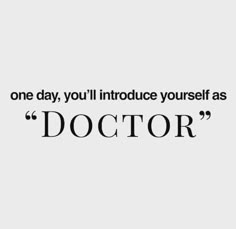 a quote that reads one day, you'll introduce yourself as doctor