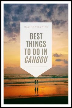 two people are standing on the beach in front of an orange and blue sky with text that reads best things to do in canggu