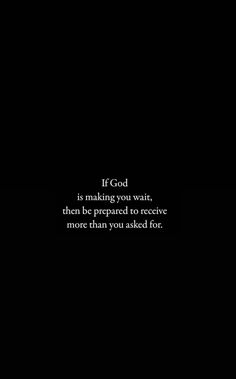 a black and white photo with the words if god is making you wait, then be prepared to receive more than you asked for