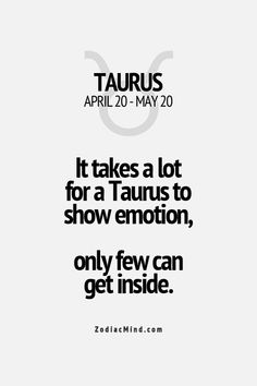 the quote taurus it takes a lot for a taurus to show emotion, only few can get inside