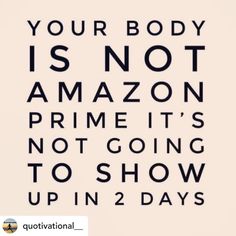 an image of the words your body is not amazon prime it's not going to show up in 2 days