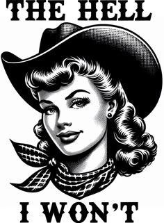 a black and white drawing of a woman wearing a cowboy hat with the words, i won't