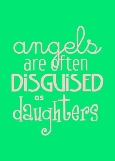 the words angels are often disguised as daughters on a green background with white lettering that reads angels