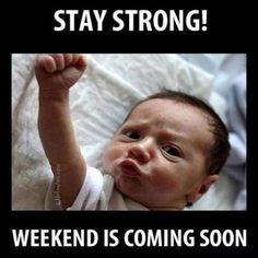 a baby is holding his hand up in the air and saying, stay strong weekend is coming soon