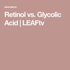 Retinol vs. Glycolic Acid | LEAFtv Hands Of Time, Skincare Product, Life Facts, Skin Rejuvenation, Beauty Industry, Retinol, New Products, Anti Aging